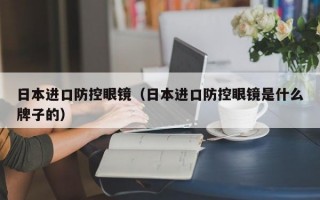 日本进口防控眼镜（日本进口防控眼镜是什么牌子的）