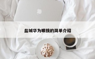 盐城华为眼镜的简单介绍