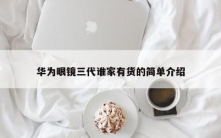 华为眼镜三代谁家有货的简单介绍