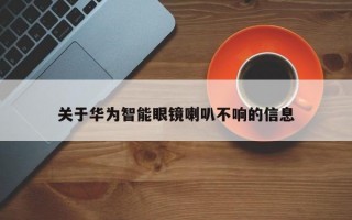 关于华为智能眼镜喇叭不响的信息