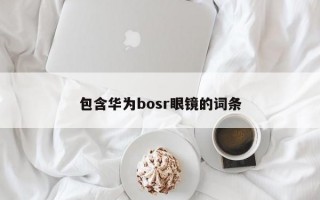 包含华为bosr眼镜的词条