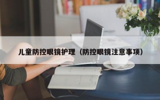 儿童防控眼镜护理（防控眼镜注意事项）