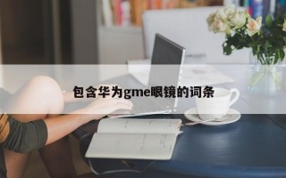 包含华为gme眼镜的词条