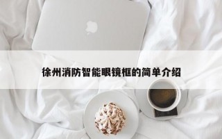 徐州消防智能眼镜框的简单介绍