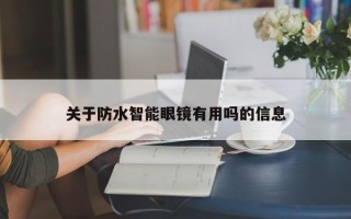 关于防水智能眼镜有用吗的信息