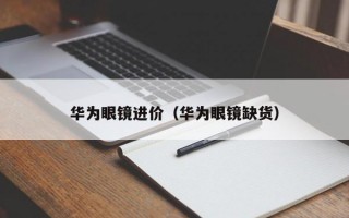 华为眼镜进价（华为眼镜缺货）