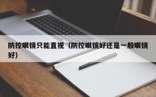 防控眼镜只能直视（防控眼镜好还是一般眼镜好）