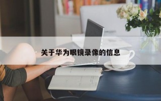 关于华为眼镜录像的信息