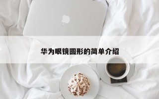 华为眼镜圆形的简单介绍