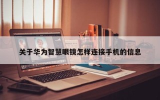 关于华为智慧眼镜怎样连接手机的信息