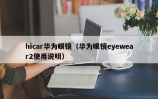 hicar华为眼镜（华为眼镜eyewear2使用说明）