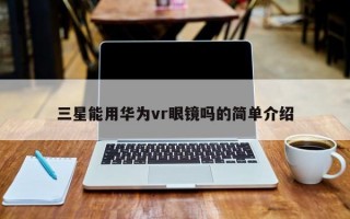 三星能用华为vr眼镜吗的简单介绍