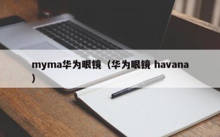 myma华为眼镜（华为眼镜 havana）