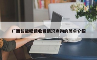 广西智能眼镜收费情况查询的简单介绍