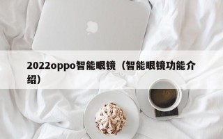 2022oppo智能眼镜（智能眼镜功能介绍）